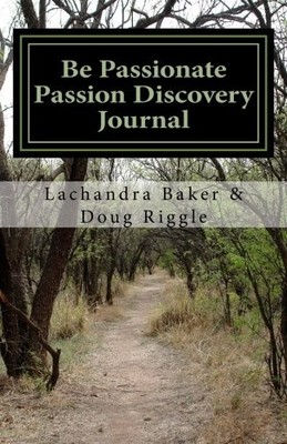 BE PASSIONATE: PASSION DISCOVERY JOURNAL By Lachandra Baker & Douglas Riggle NEW