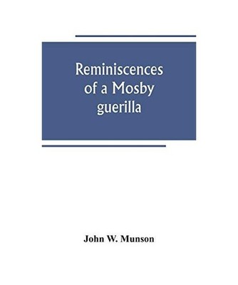 Reminiscences of a Mosby guerilla, John W. Munson