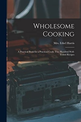 Wholesome Cooking; a Practical Book for a Practical Coo -  NEW Ethel (Longley) 2
