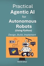Practical Agentic AI for Autonomous Robots using Python: Design, Build and Imple