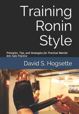 Training Ronin Style: Principles, Tips, and Strategies for Practical Martial Art