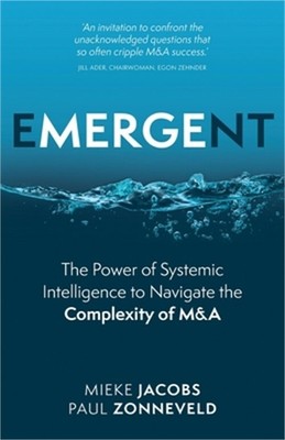 Emergent: The Power of Systemic Intelligence to Navigate the Complexity of M&A (