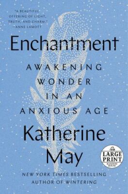 Enchantment : Awakening Wonder in an Anxious Age, Paperback by May, Katherine...