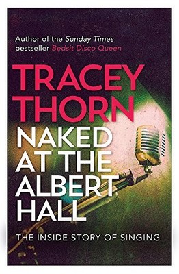 Naked at the Albert Hall: The Inside Story of Singing,Tracey Tho
