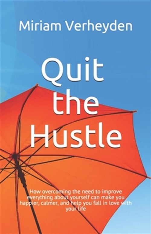 Quit the Hustle: How overcoming the need to improve everything about yourself...