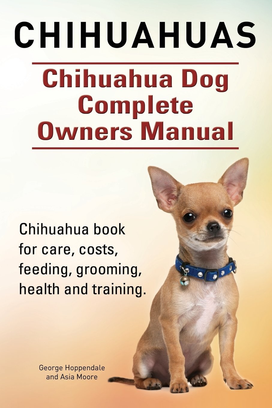 Chihuahuas. Chihuahua Dog Complete Owners Manual. Chihuahua book for care, cost