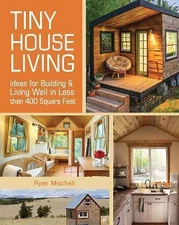Tiny House Living: Ideas for Building and Living Well in Less Than 400 Square...