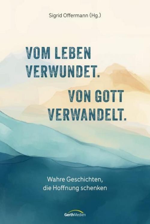 Vom Leben verwundet. Von Gott verwandelt. Sigrid Offermann