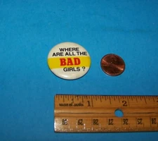 Vintage 1980's Small Button   Adult Humor    "Where Are All The Bad Girls?" 