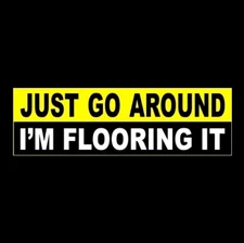 Funny "JUST GO AROUND - I'M FLOORING IT" Anti Tailgater BUMPER STICKER warning