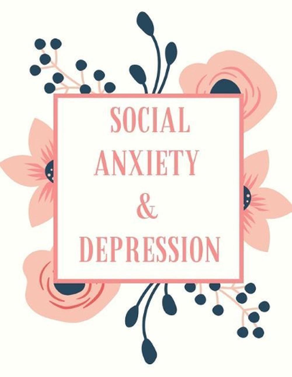 Social Anxiety and Depression Workbook: Ideal and Perfect Gift for Social Anxiet