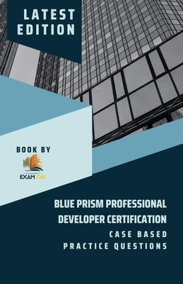 Blue Prism Professional Developer Certification Case Based Practice Questions...