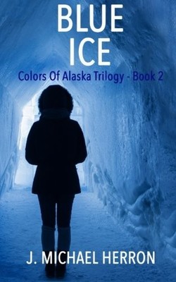 BLUE ICE (COLORS OF ALASKA) (VOLUME 2) By J. Michael Herron **BRAND NEW**