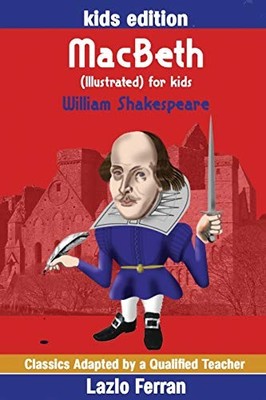 MACBETH (ILLUSTRATED) FOR KIDS: ADAPTED FOR KIDS AGED 9-11 By William NEW