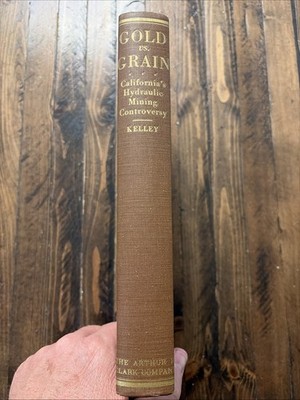 Gold Vs Grain Hydraulic Mining Controversy California 1st 1959 Robt L Kelley HC