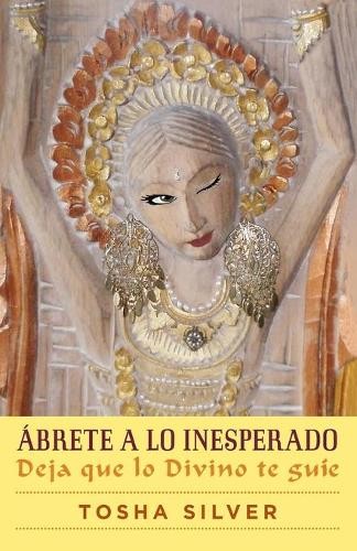 Tosha Silver Ábrete a Lo Inesperado (Outrageous Openness Spanish Edi (Tascabile)