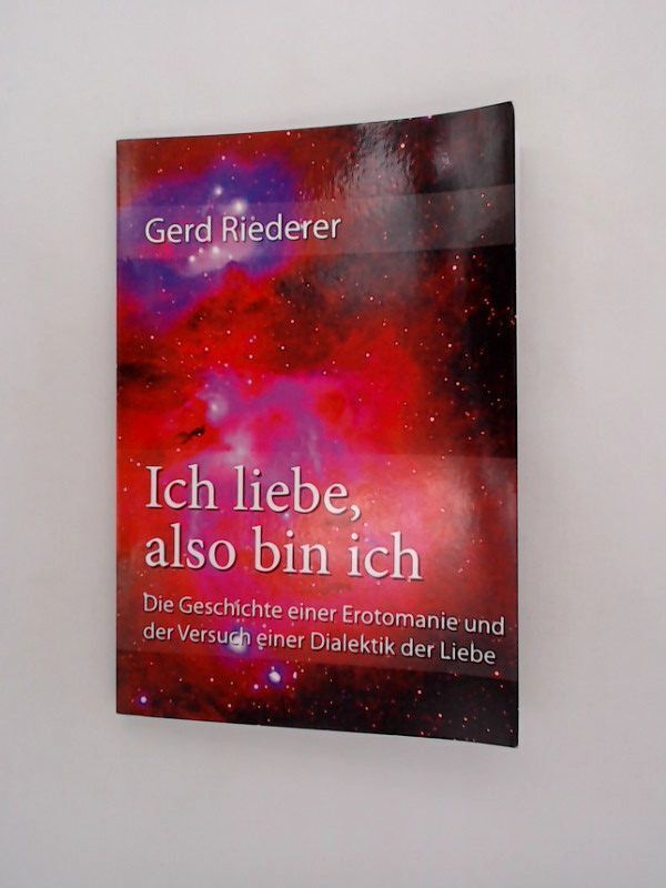 Ich liebe, also bin ich: Die Geschichte einer Erotomanie und der Versuch einer D - Riederer, Gerd