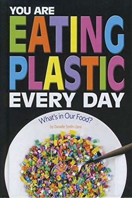 You Are Eating Plastic Every Day : What's in Our Food? by Danielle ...