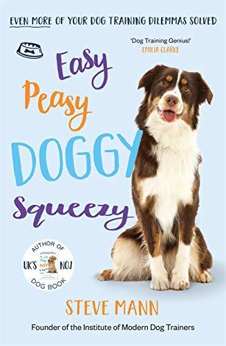 Easy Peasy Doggy Squeezy: Even more of your dog training dilemmas solved!-Ste