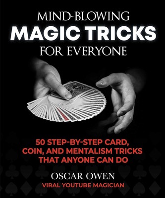 Mind-Blowing Magic Tricks for Everyone: 50 Step-by-Step Card, Coin, and Ment...