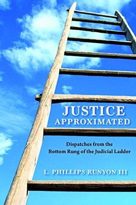Justice Approximated: Dispatches from the Bottom Rung of the Judicial Ladder by