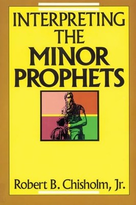 Interpreting the Minor Prophets, Chisholm, Robert B. Jr