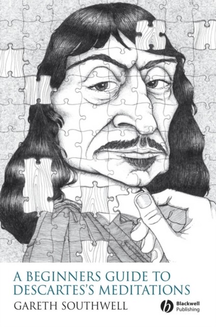 A Beginner's Guide to Descartes's Meditations by Gareth  Southwell