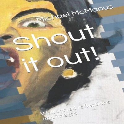 Shout it out! Well versed reflections and images Michael McManus
