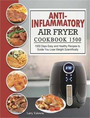 Anti-Inflammatory Air Fryer Cookbook 1500: 1500 Days Easy and Healthy Recipes to