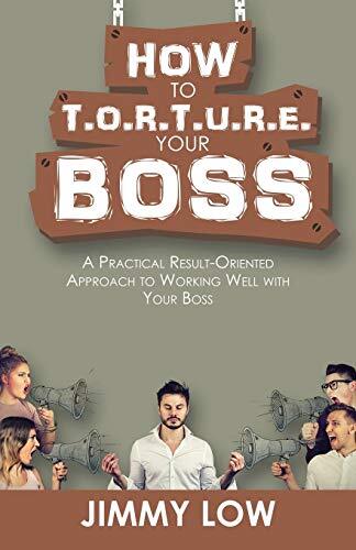 How to T.O.R.T.U.R.E. Your Boss: A Practical Re. Low**