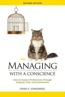 Managing with a Conscience: How to Improve Performance Through Integrity, Trust,