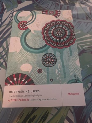 Interviewing Users: How to Uncover Compelling Insights - Steve Portigal