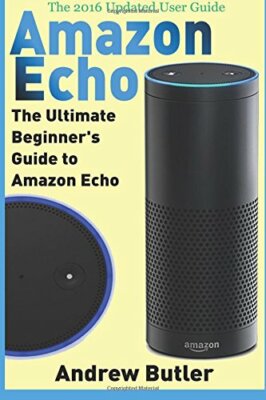 Amazon Echo: The Ultimate Beginner's Guide to Amazon Echo (Amazo