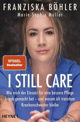 I still care Wie mich der Einsatz für eine bessere Pflege krank gemacht hat - un