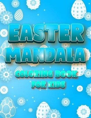 Easter Mandala Coloring Book For Kids: An A Relaxing Easter Egg, Bunnies, Chicke