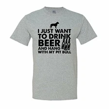 I Just Want to Drink Beer and Hang with My Pit Bull T-Shirt