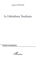 LE LibÉRalisme Totalitaire Jacques Langlois Taschenbuch Questions contemporaines