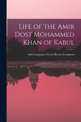 Brown Green Longman Life of the Amir Dost Mohammed Khan of Kabul (Taschenbuch)