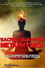Sacred Quantum Metaphysics: Easy-To-Understand Scientific Shortcuts To...