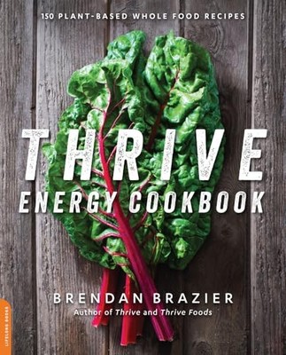 Thrive Energy Cookbook: 150 Plant-Based Whole Foo by Brazier, Brendan 0738217409