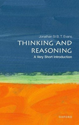 Jonathan Evans Thinking and Reasoning: A Very Short Introduction