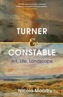 Turner and Constable: Art, Life, Landscape by Nicola Moorby Hardcover Book