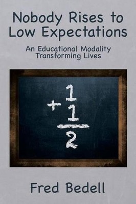 Nobody Rises to Low Expectations: An Educational Modality Transforming Lives by 