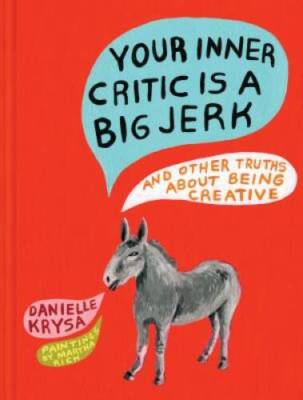 Your Inner Critic Is a Big Jerk: And Other Truths About Being Creative - GOOD