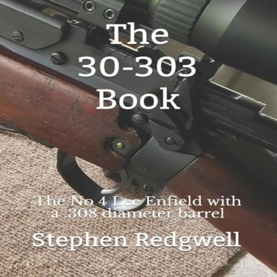 The 30-303 Book The No 4 Lee Enfield with a .308 diameter barrel