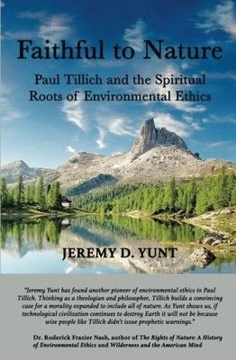 FAITHFUL TO NATURE: PAUL TILLICH AND THE SPIRITUAL ROOTS By Jeremy D. Yunt *NEW*