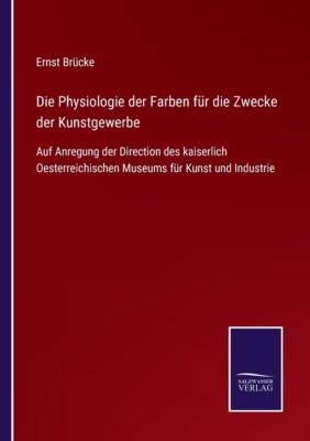 Die Physiologie Der Farben F?R Die Zwecke Der Kunstgewerbe: Auf Anregung De...