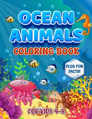 Ocean Animals Coloring Book With Fun Facts: 50+ Educational Fun Sea Creature & M