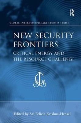 New Security Frontiers: Critical Energy and the Resource Challenge by Sai Felici