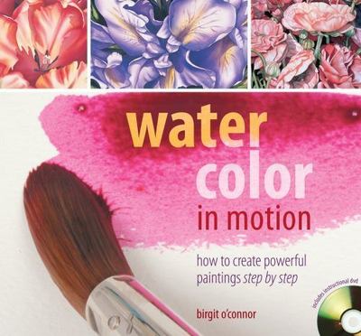 Watercolor in Motion: How to Create Powerful Paintings Step by Step, O'Connor, B